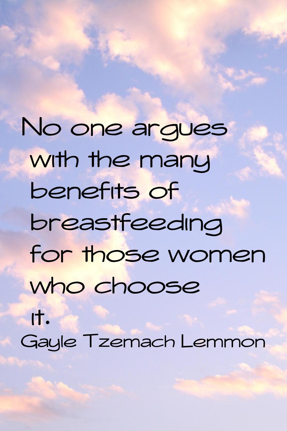 No one argues with the many benefits of breastfeeding for those women who choose it.