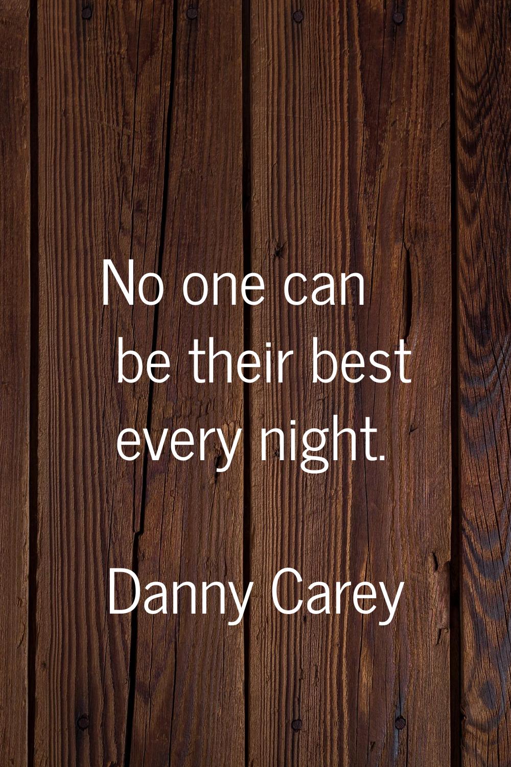 No one can be their best every night.