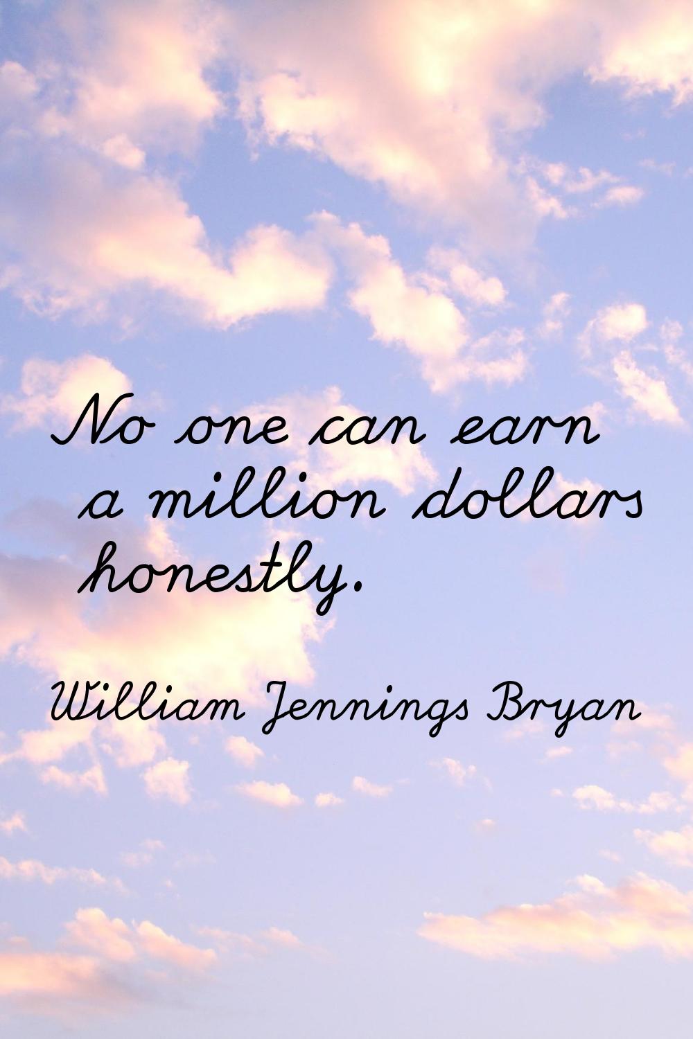 No one can earn a million dollars honestly.