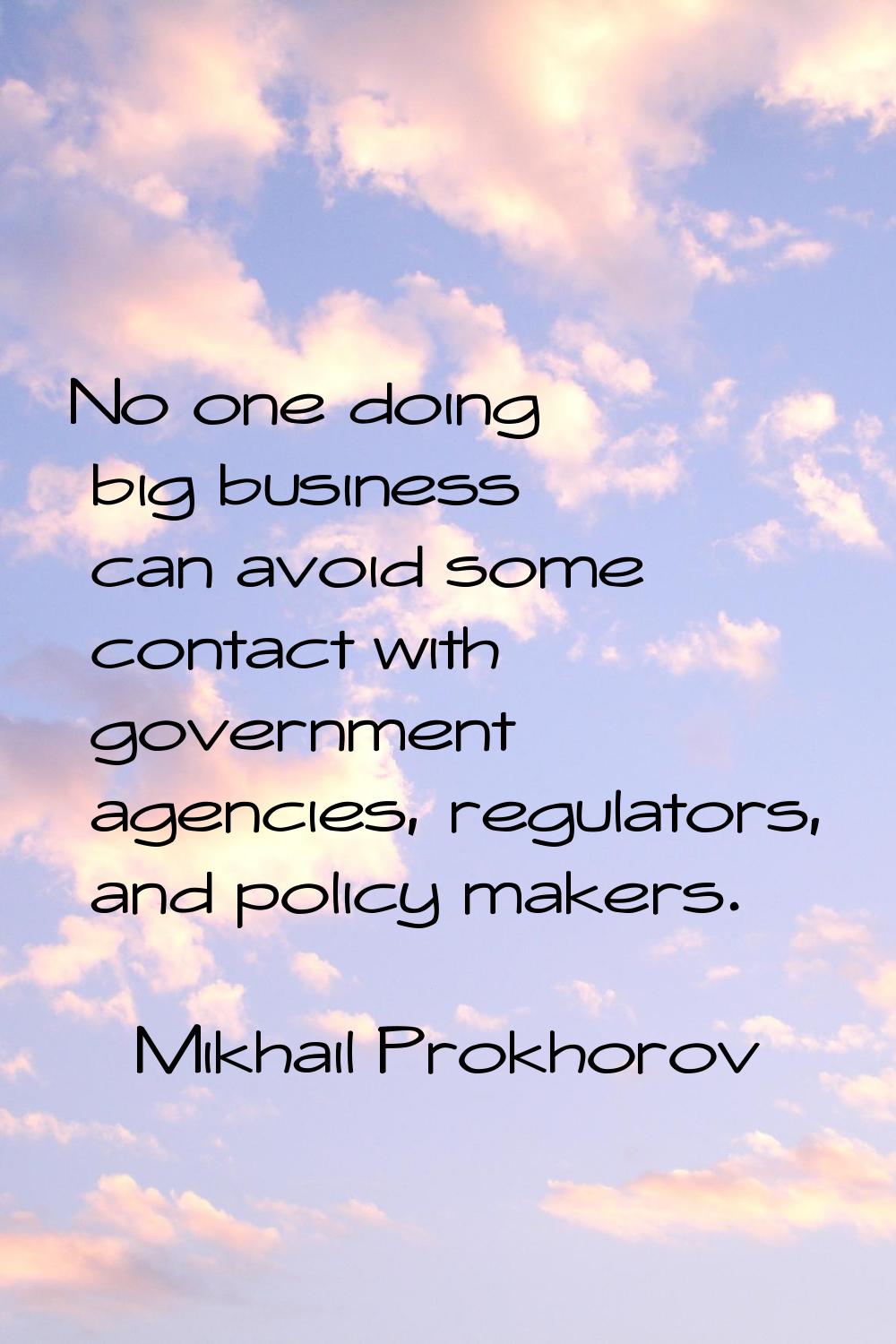 No one doing big business can avoid some contact with government agencies, regulators, and policy m