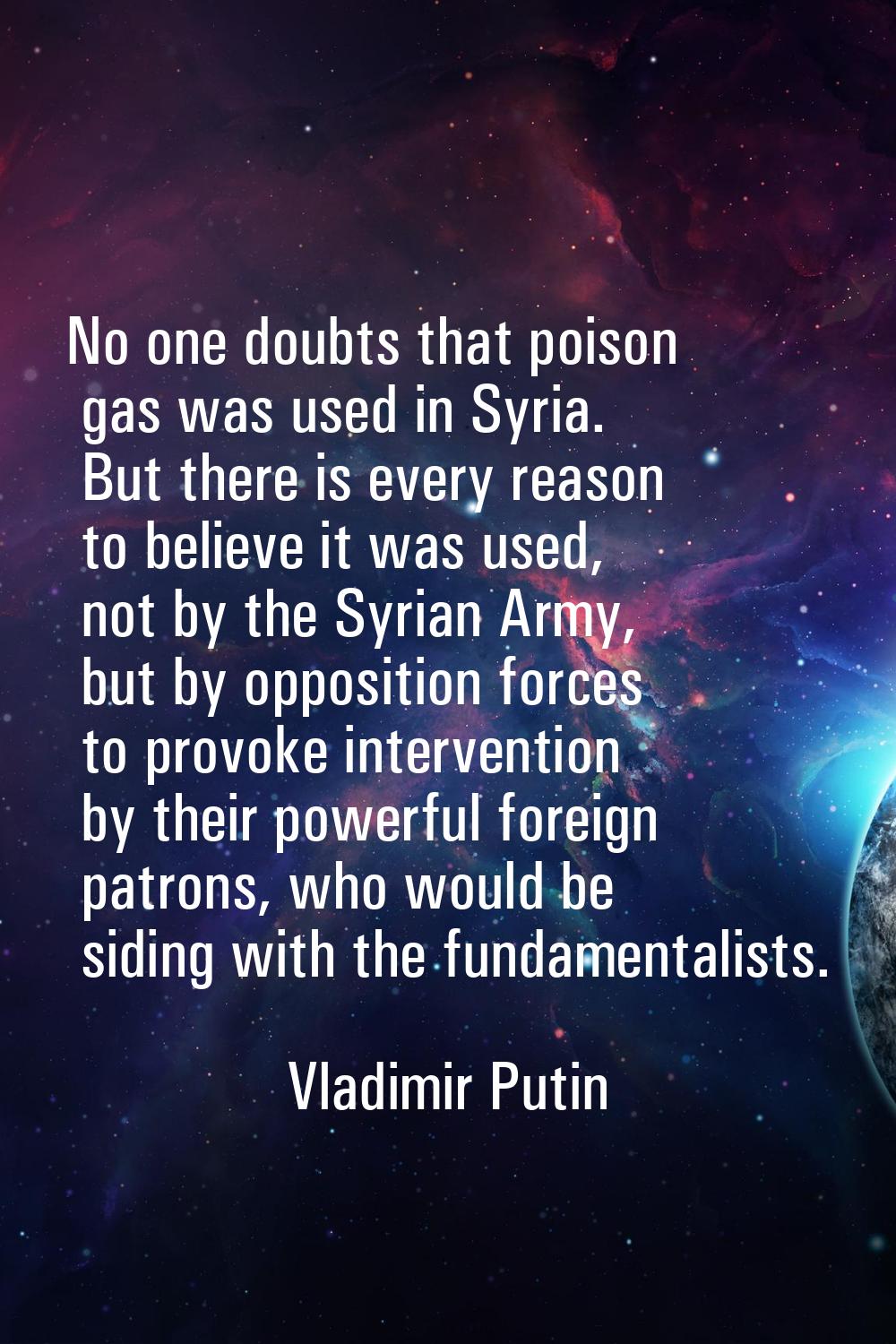 No one doubts that poison gas was used in Syria. But there is every reason to believe it was used, 