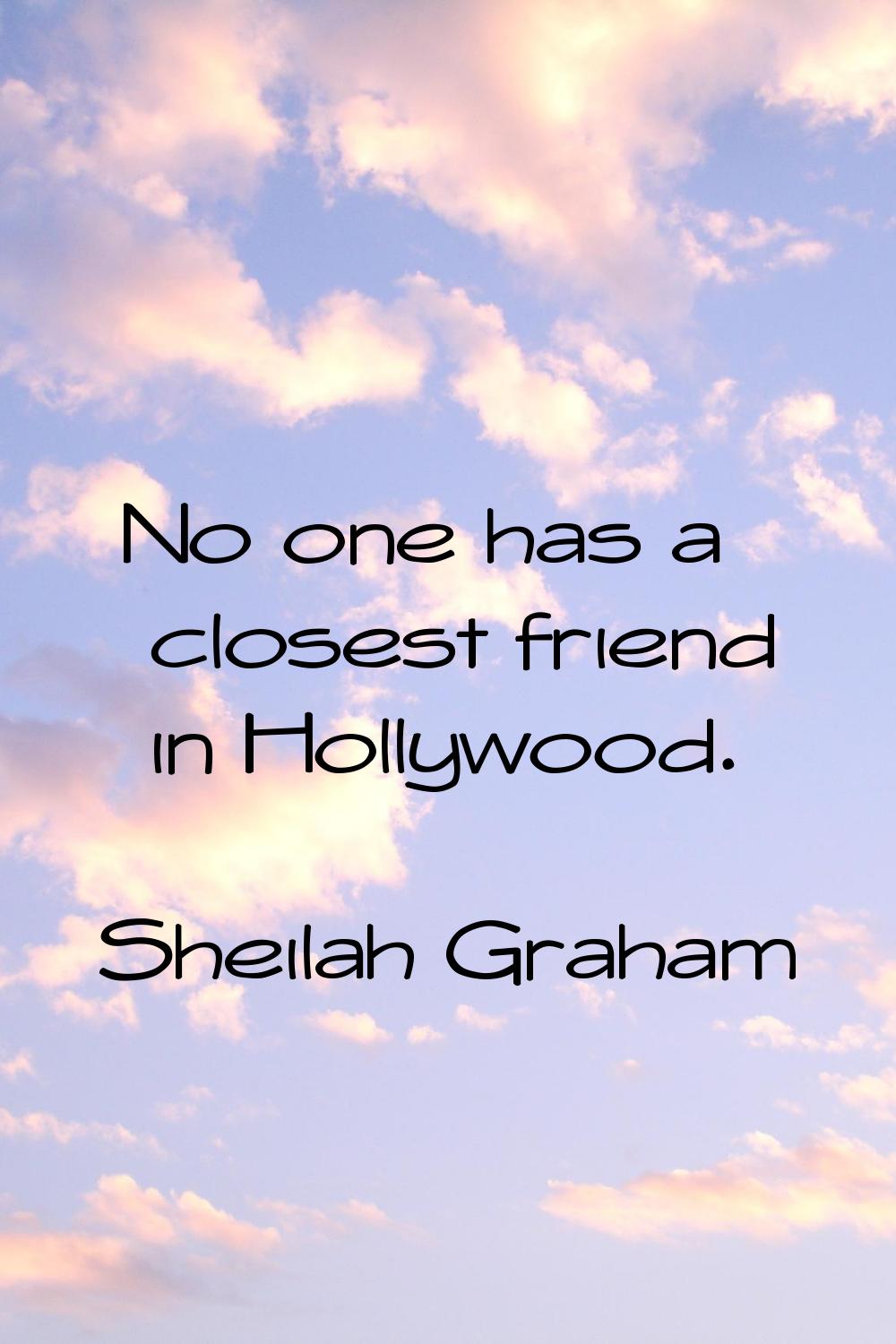 No one has a closest friend in Hollywood.