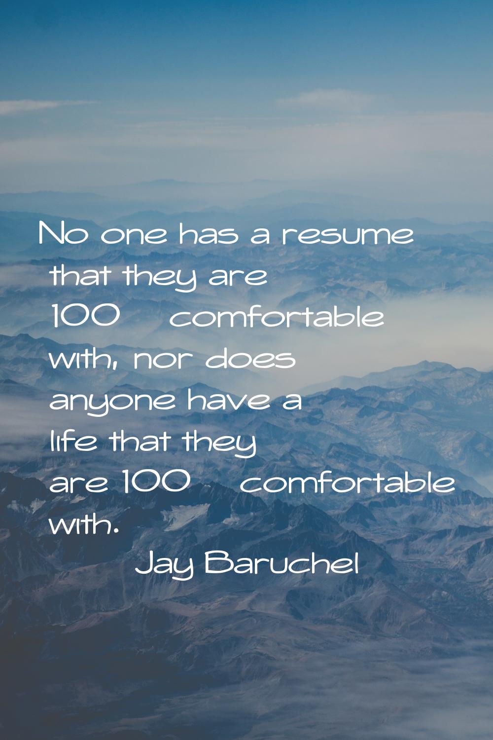 No one has a resume that they are 100% comfortable with, nor does anyone have a life that they are 