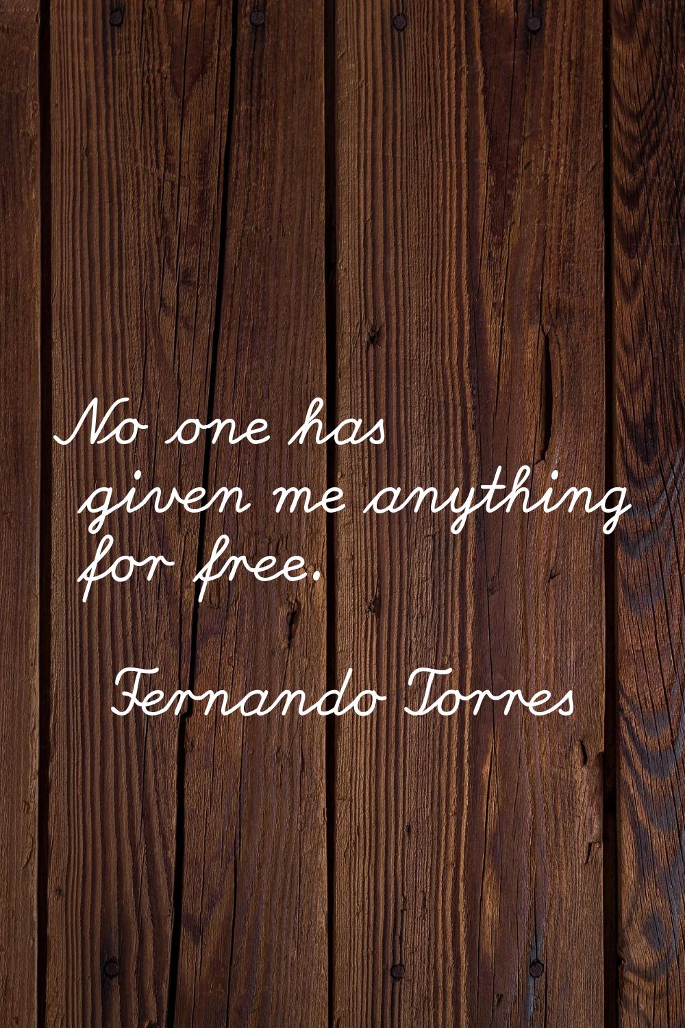 No one has given me anything for free.