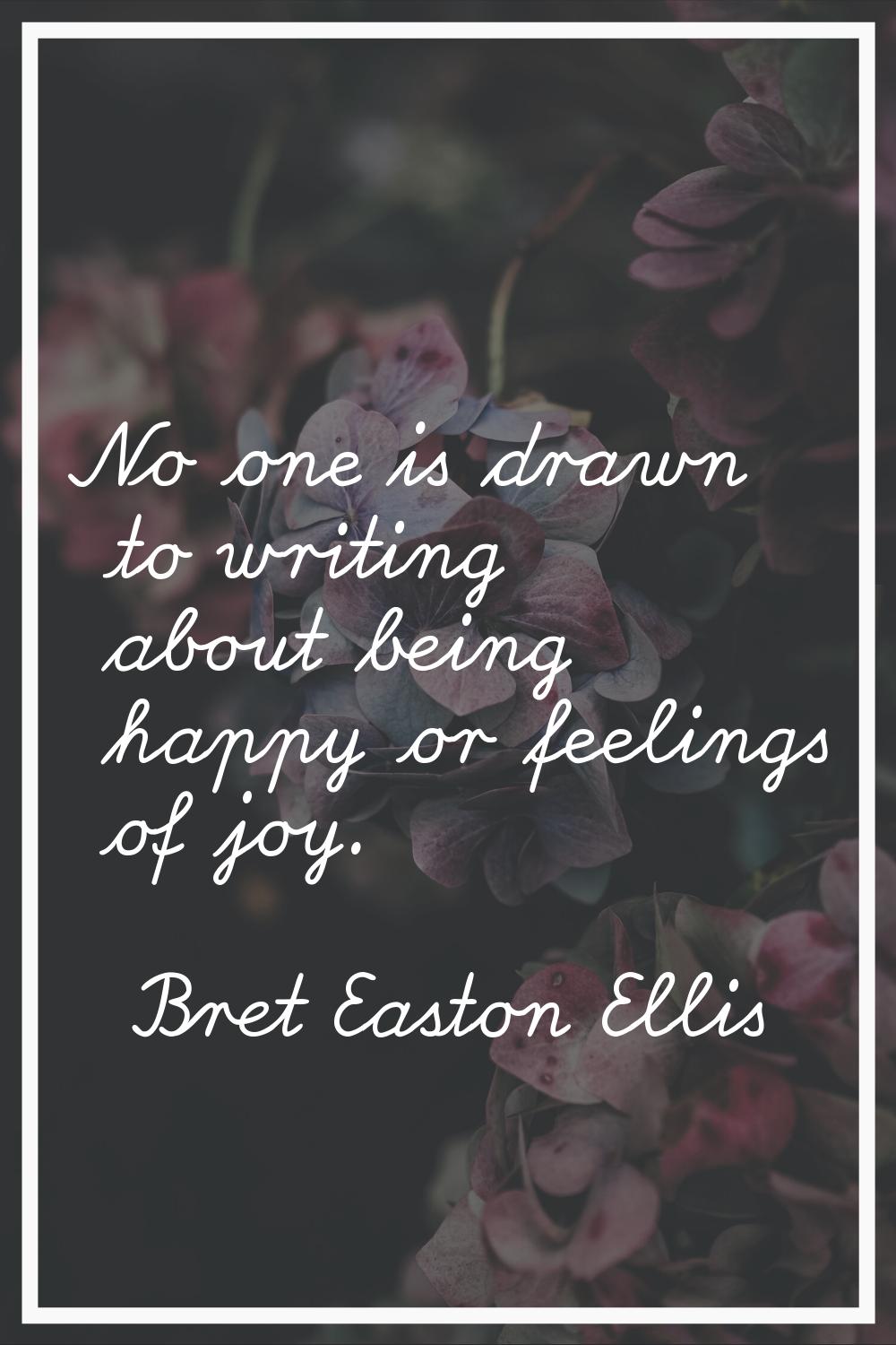 No one is drawn to writing about being happy or feelings of joy.