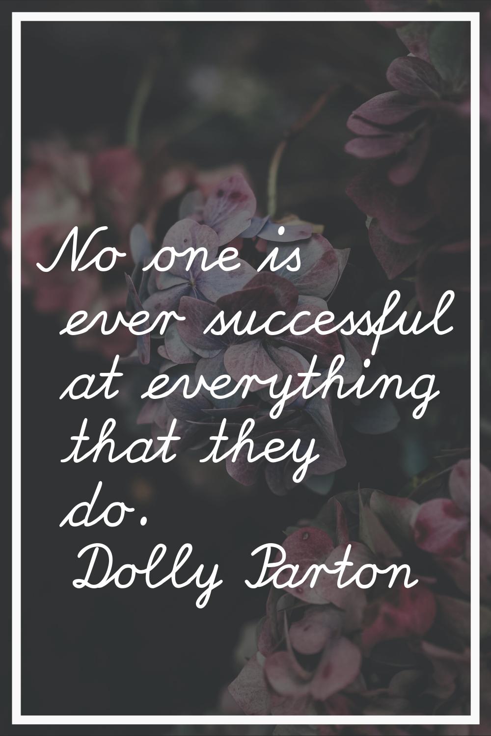 No one is ever successful at everything that they do.