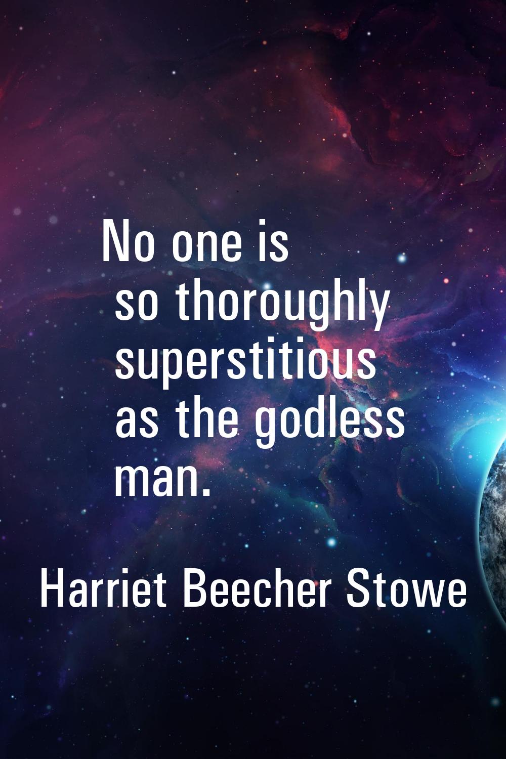 No one is so thoroughly superstitious as the godless man.