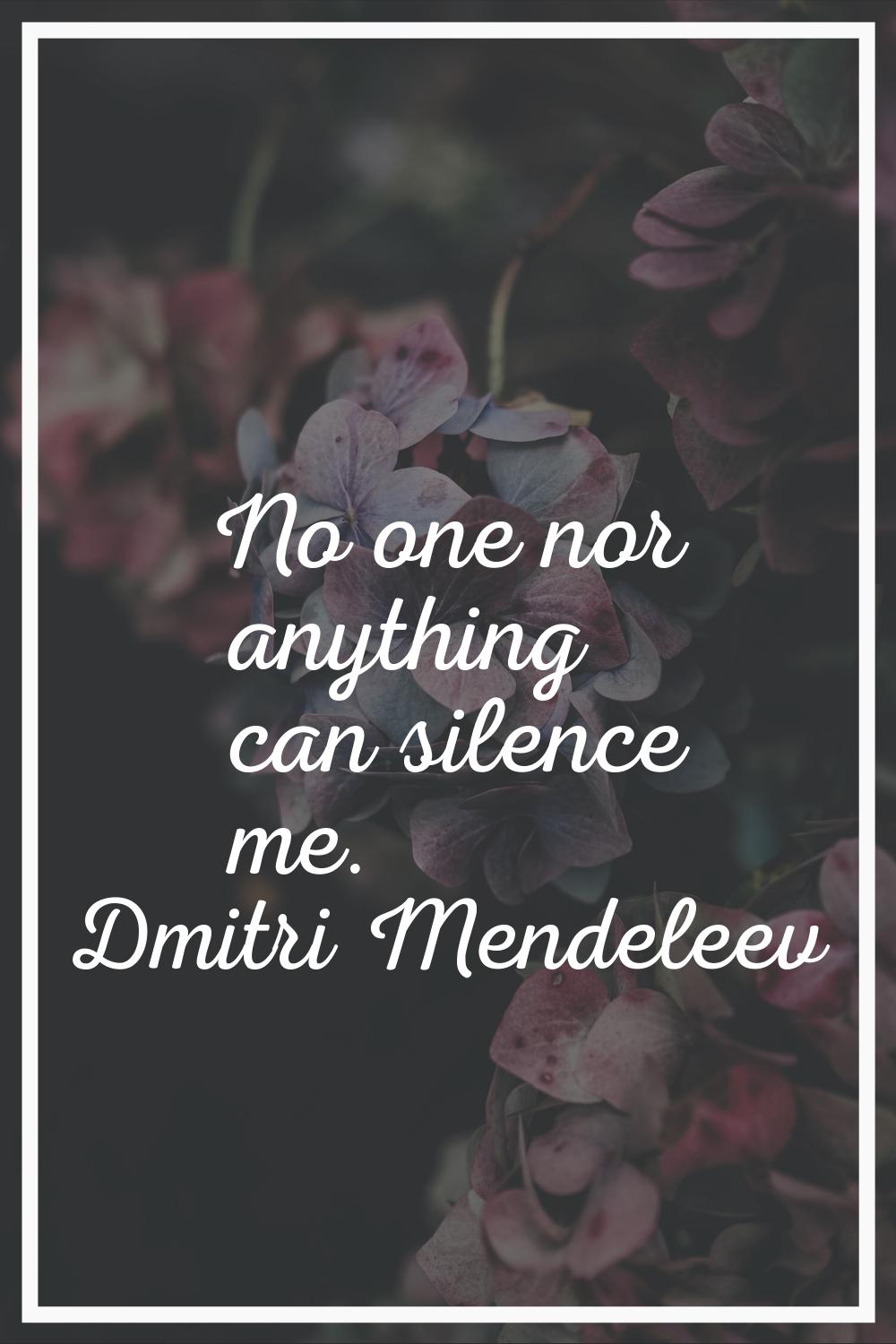 No one nor anything can silence me.
