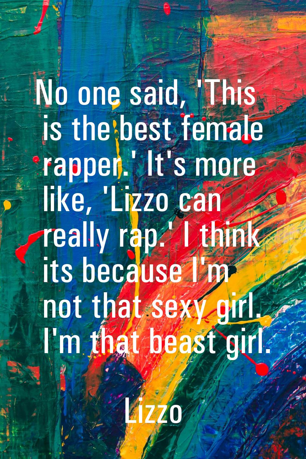 No one said, 'This is the best female rapper.' It's more like, 'Lizzo can really rap.' I think its 