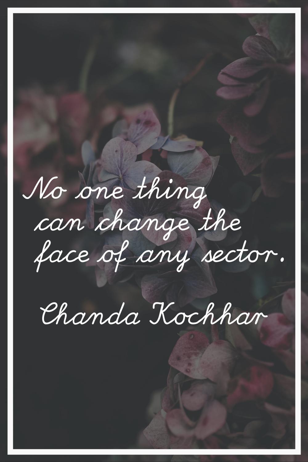 No one thing can change the face of any sector.