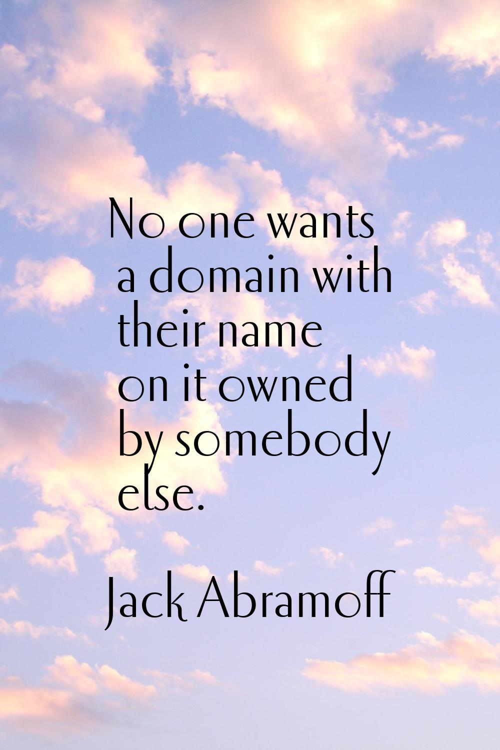 No one wants a domain with their name on it owned by somebody else.