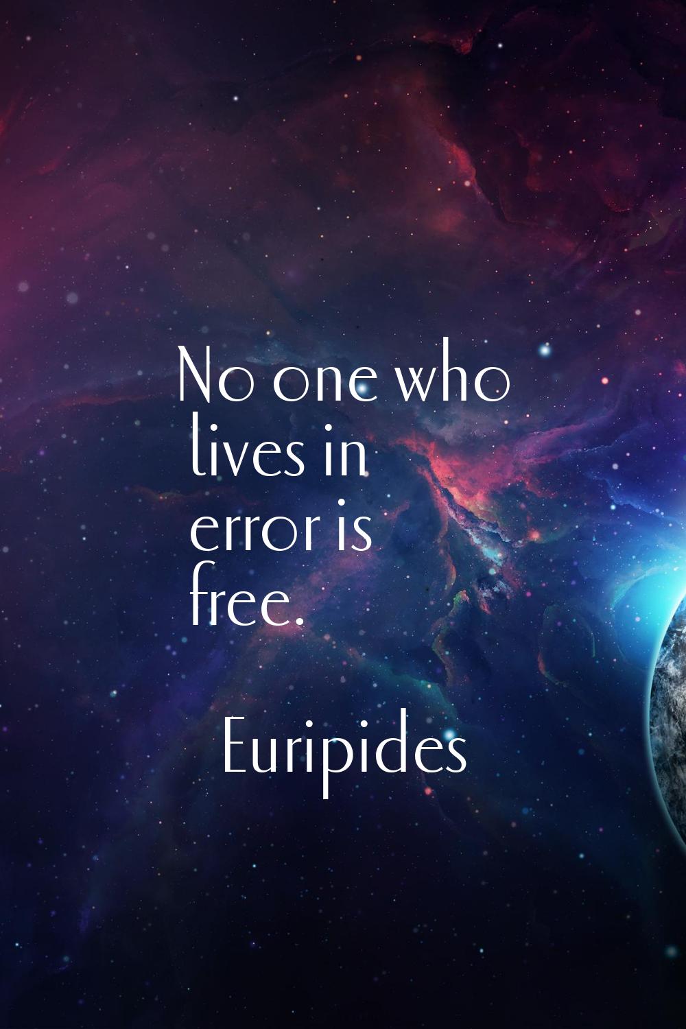 No one who lives in error is free.