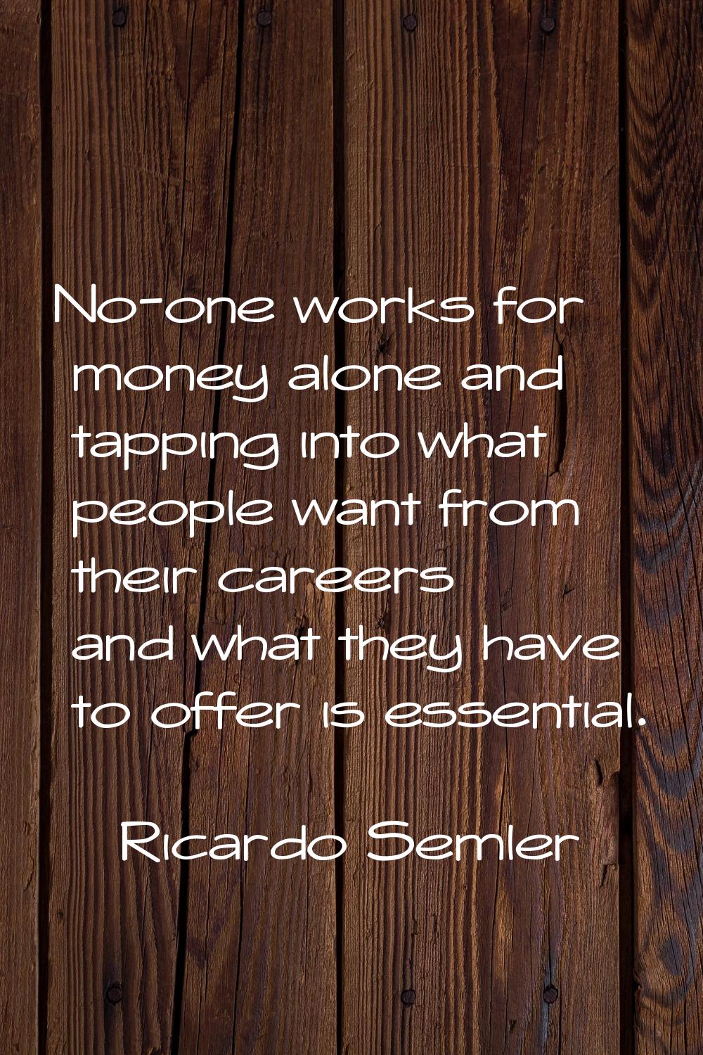 No-one works for money alone and tapping into what people want from their careers and what they hav
