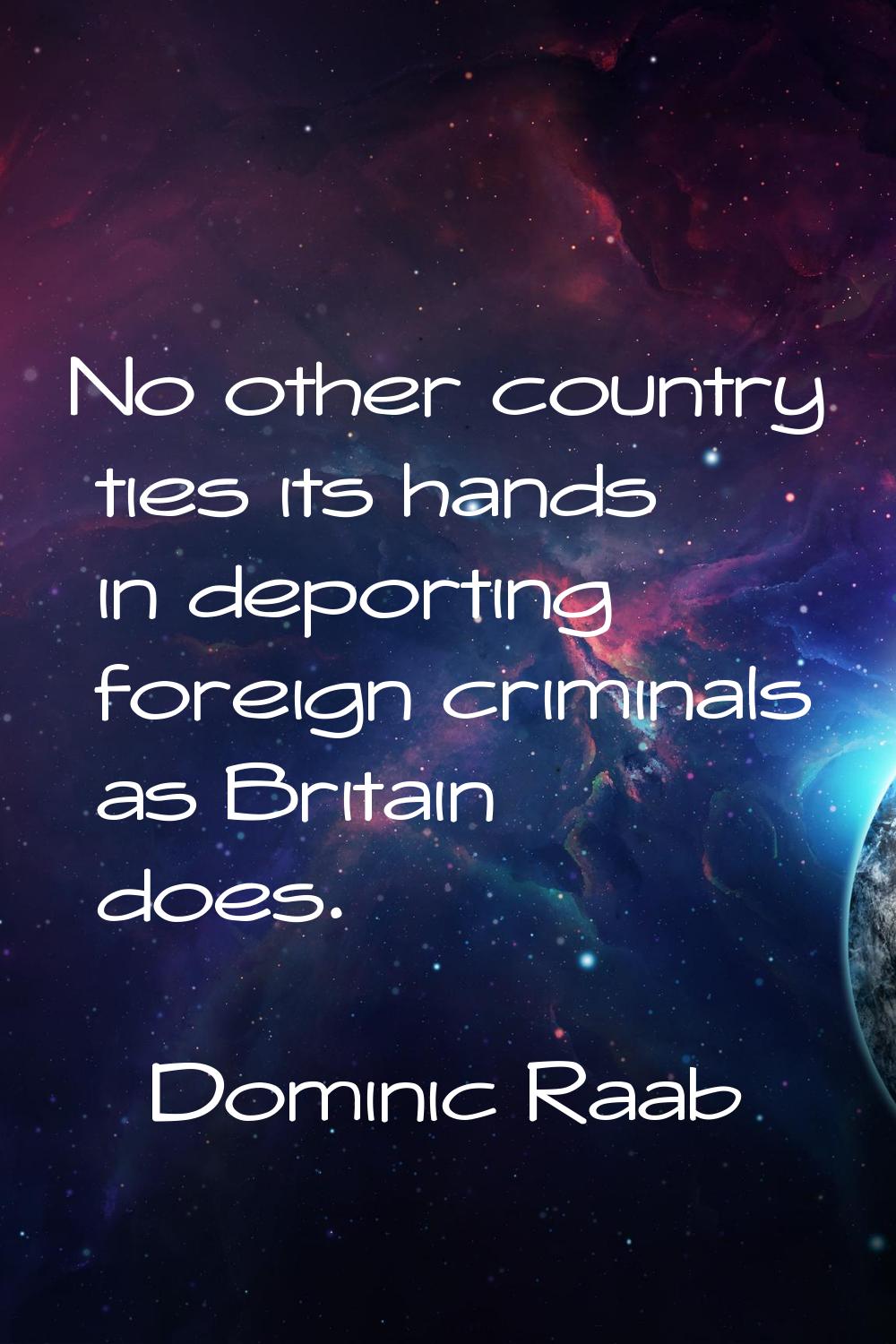 No other country ties its hands in deporting foreign criminals as Britain does.