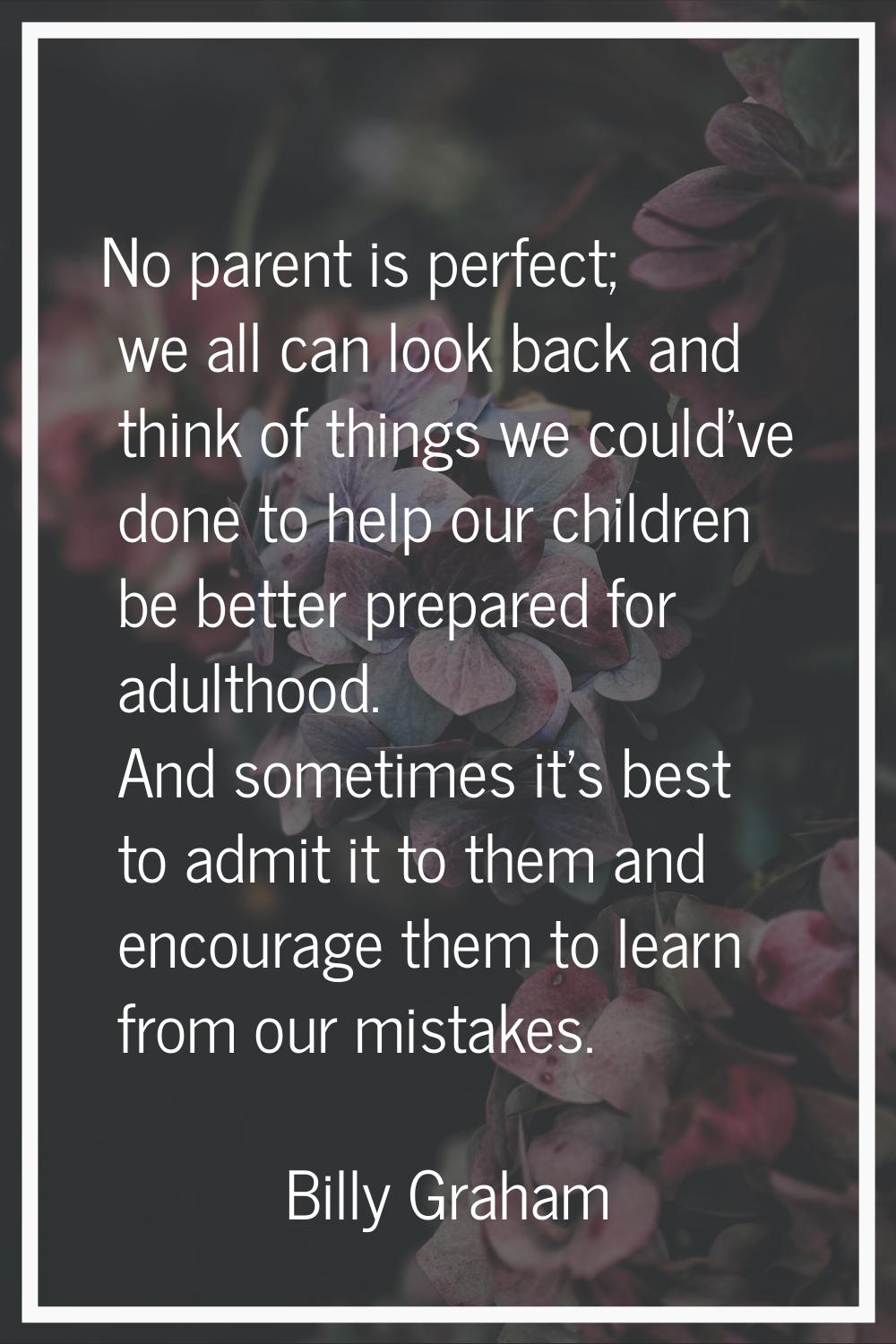 No parent is perfect; we all can look back and think of things we could've done to help our childre