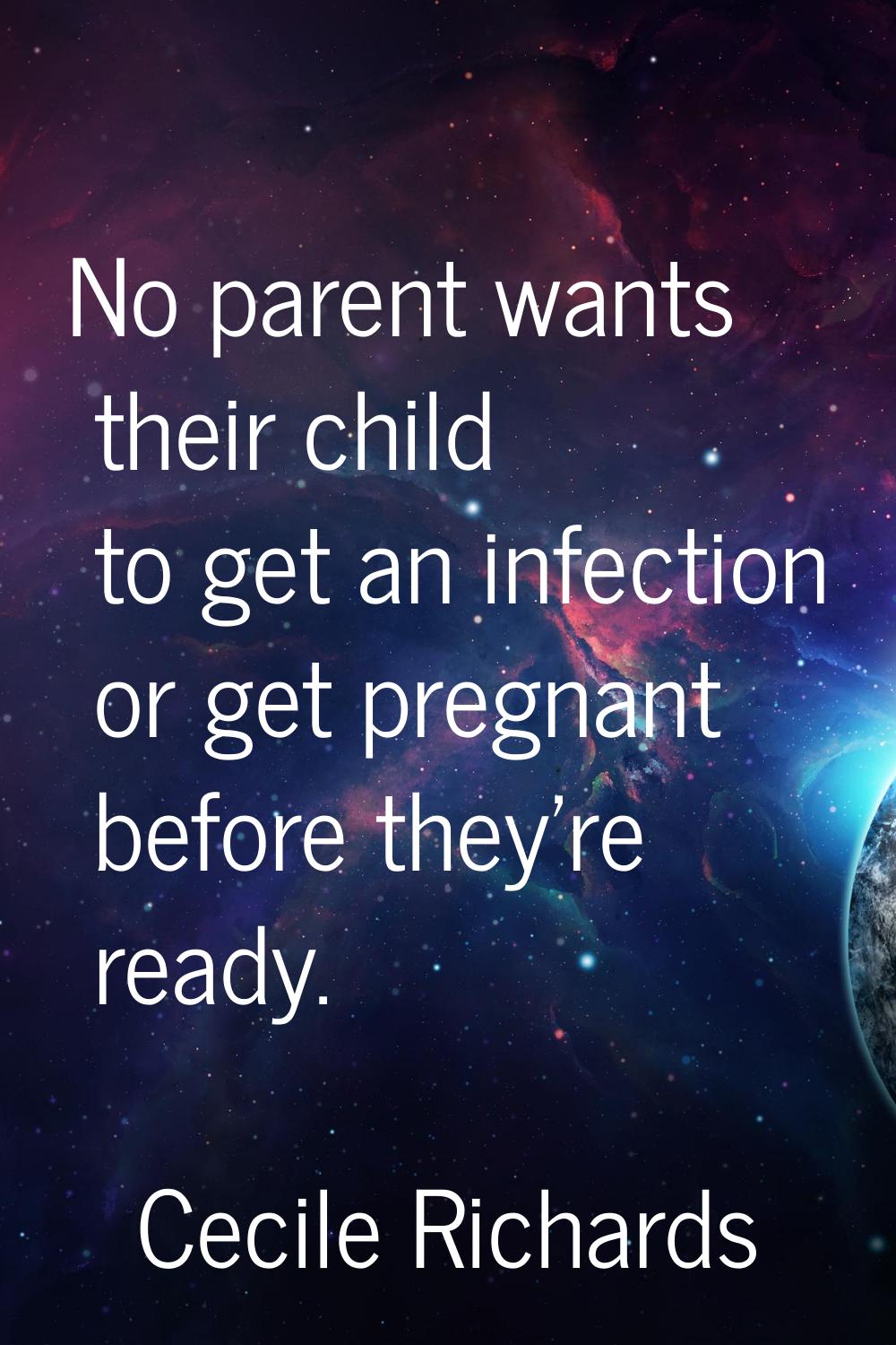 No parent wants their child to get an infection or get pregnant before they're ready.