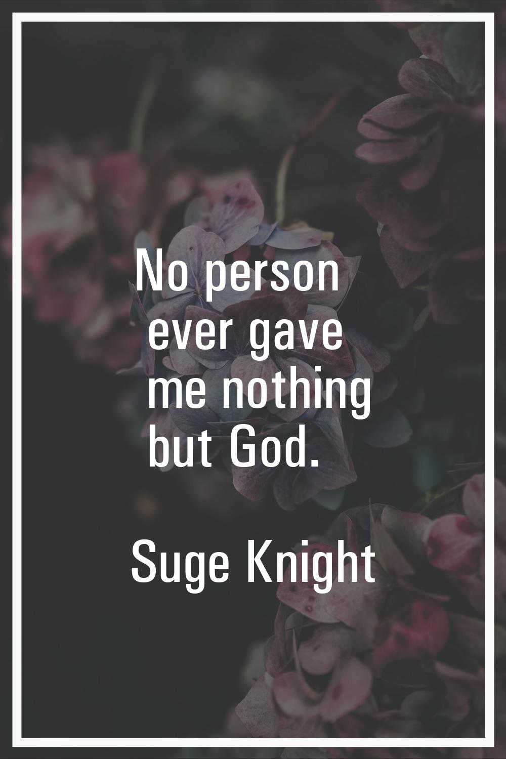 No person ever gave me nothing but God.