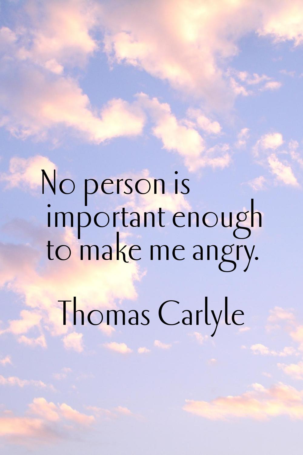 No person is important enough to make me angry.