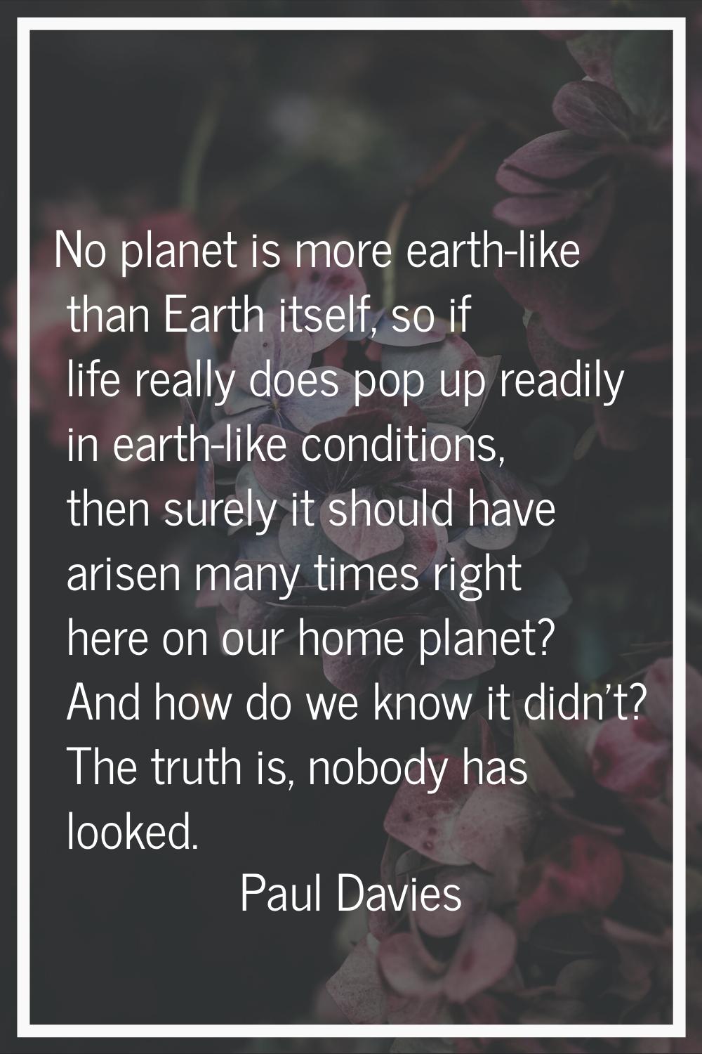 No planet is more earth-like than Earth itself, so if life really does pop up readily in earth-like