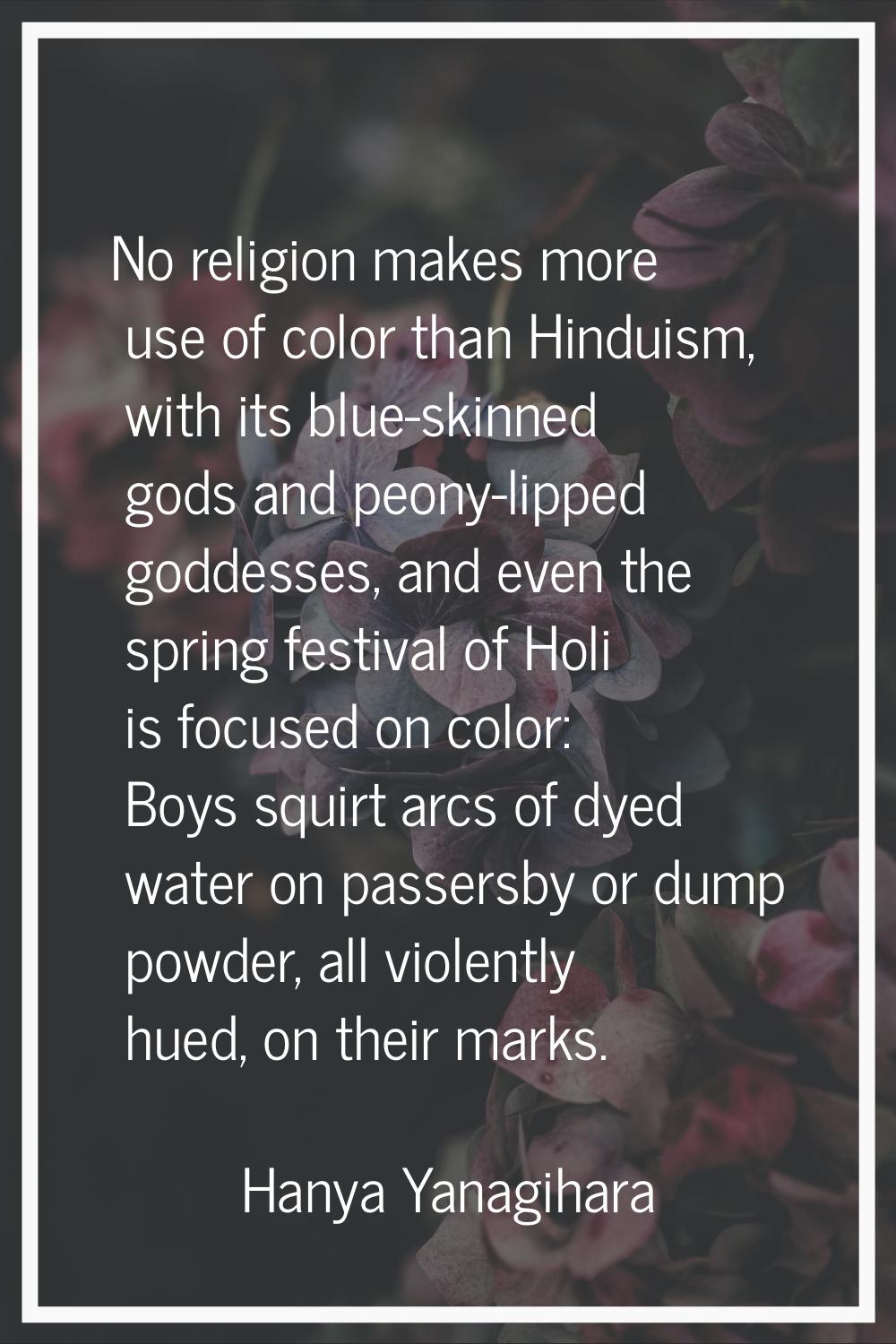No religion makes more use of color than Hinduism, with its blue-skinned gods and peony-lipped godd