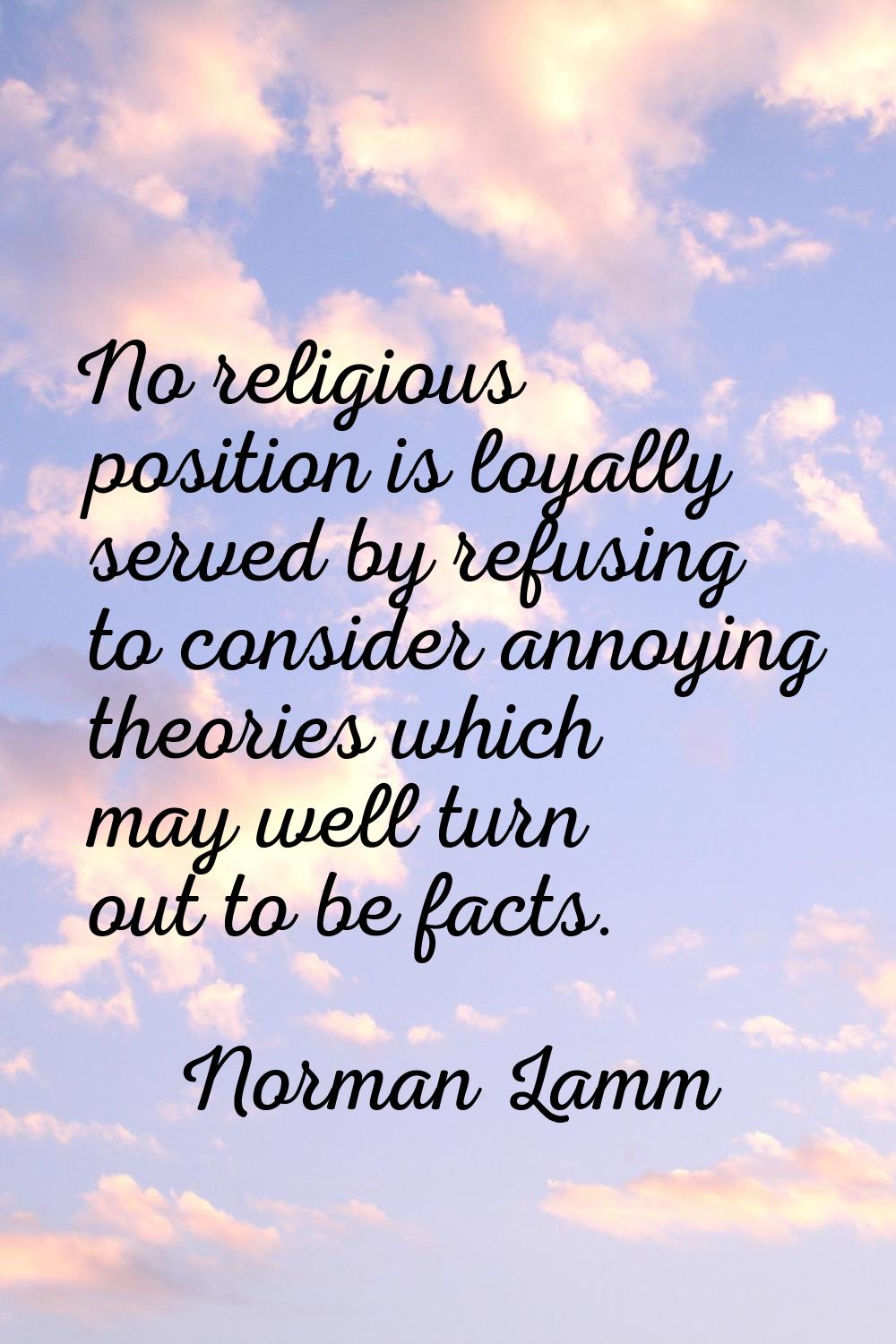 No religious position is loyally served by refusing to consider annoying theories which may well tu