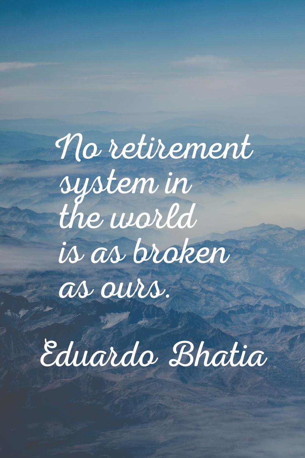 No retirement system in the world is as broken as ours.