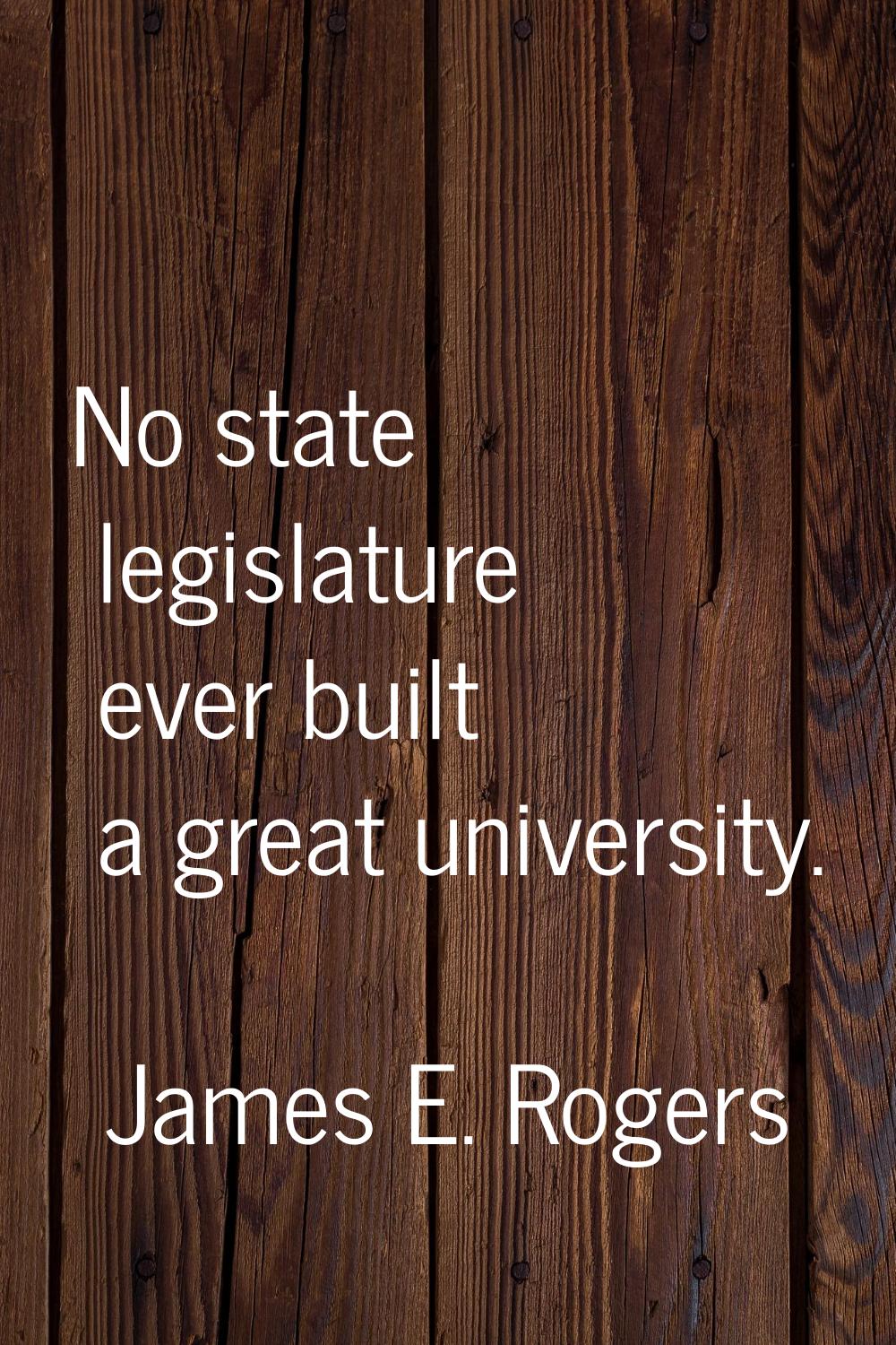 No state legislature ever built a great university.