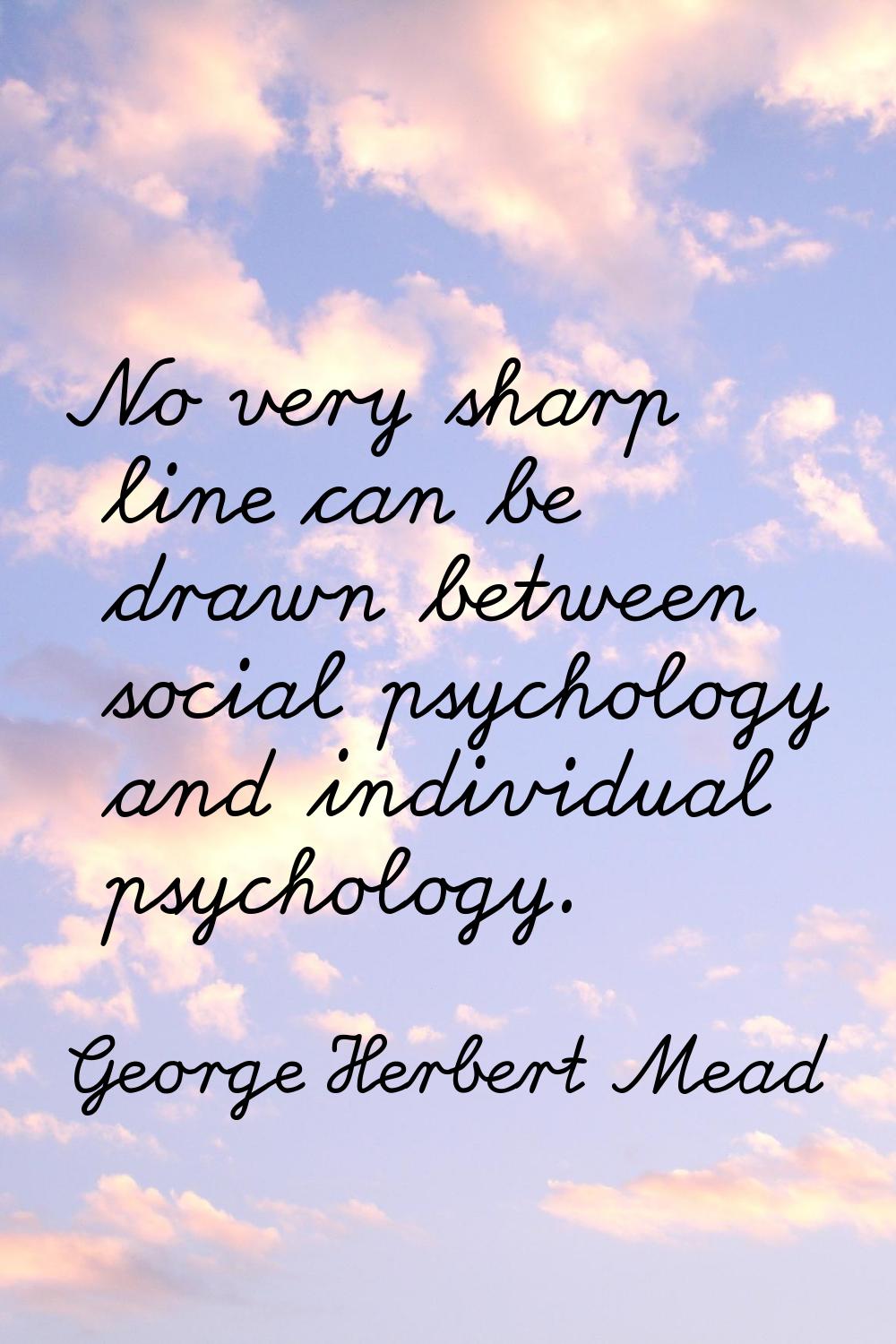 No very sharp line can be drawn between social psychology and individual psychology.