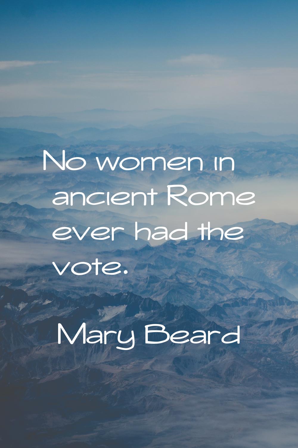 No women in ancient Rome ever had the vote.