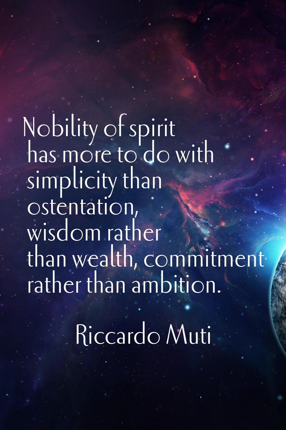 Nobility of spirit has more to do with simplicity than ostentation, wisdom rather than wealth, comm