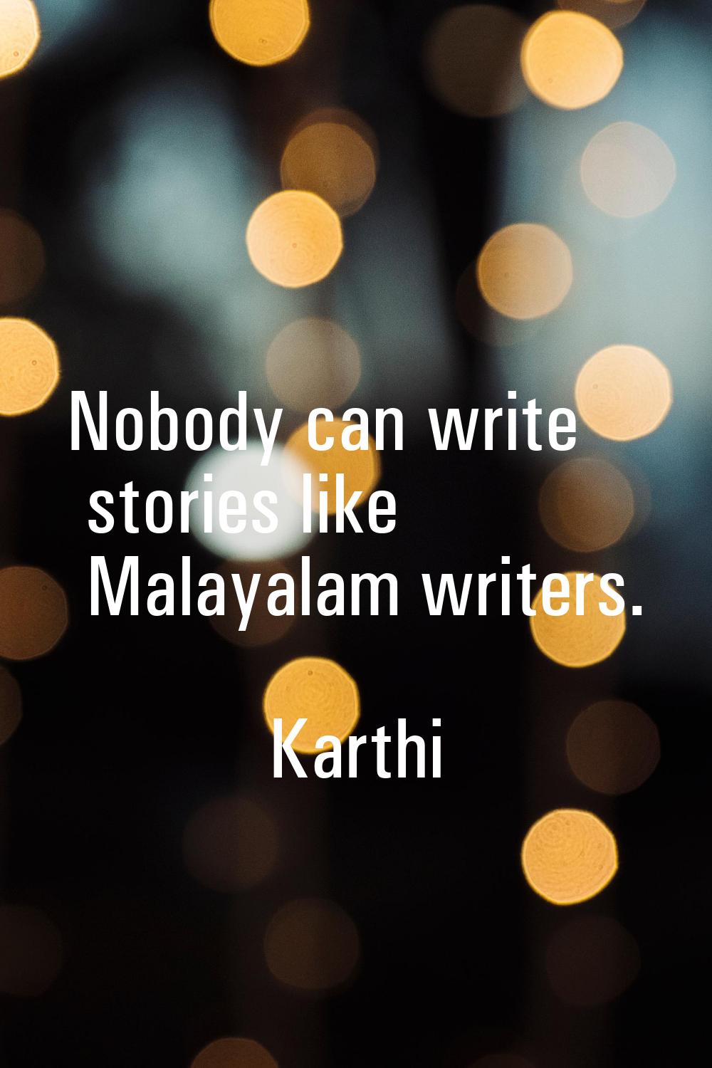 Nobody can write stories like Malayalam writers.