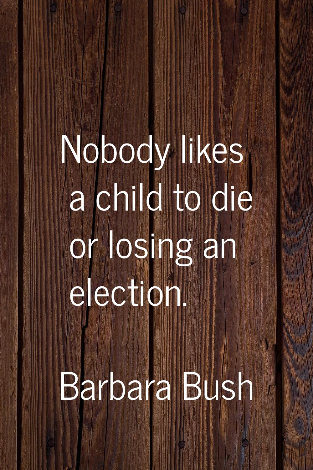 Nobody likes a child to die or losing an election.