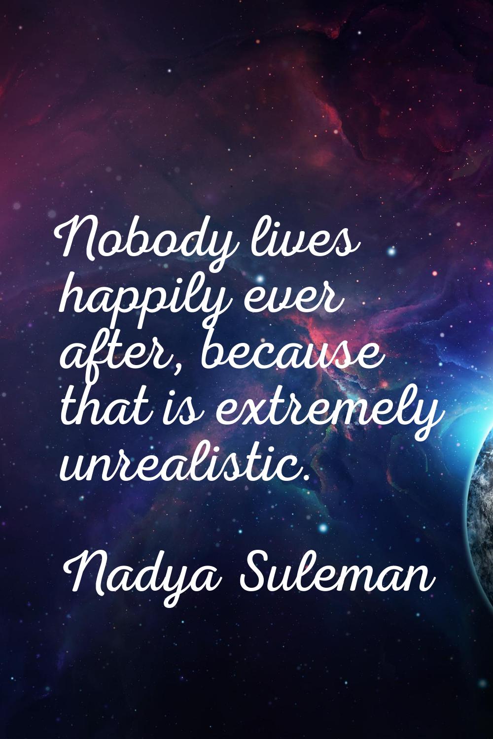 Nobody lives happily ever after, because that is extremely unrealistic.