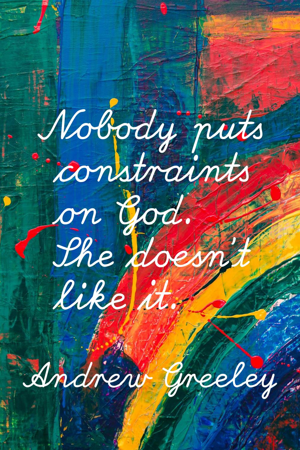Nobody puts constraints on God. She doesn't like it.