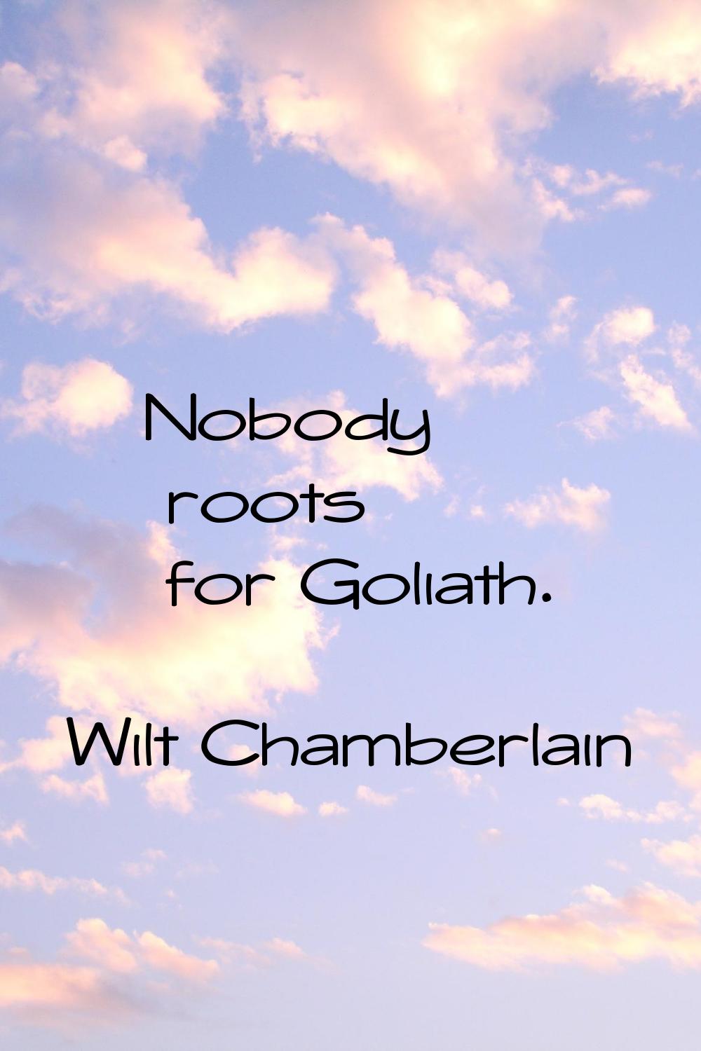 Nobody roots for Goliath.
