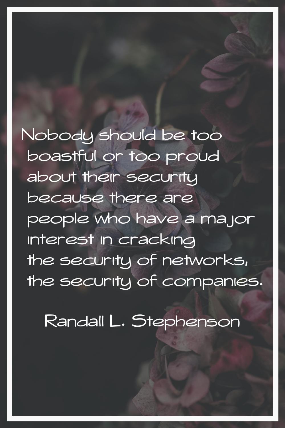Nobody should be too boastful or too proud about their security because there are people who have a