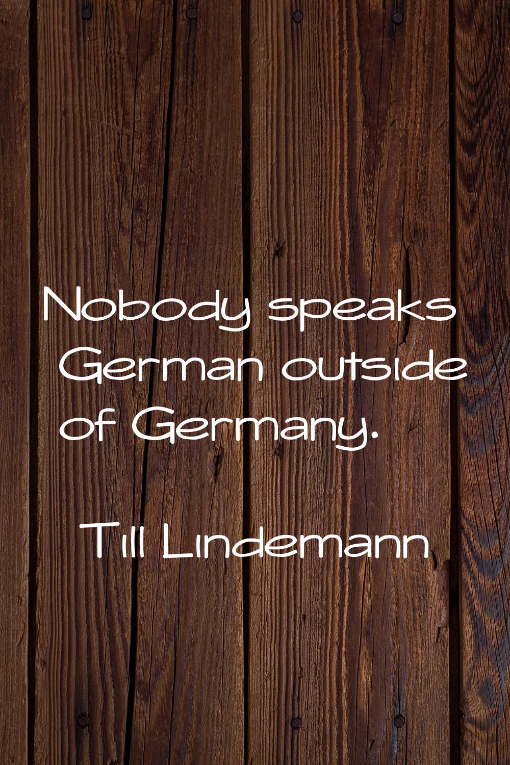 Nobody speaks German outside of Germany.