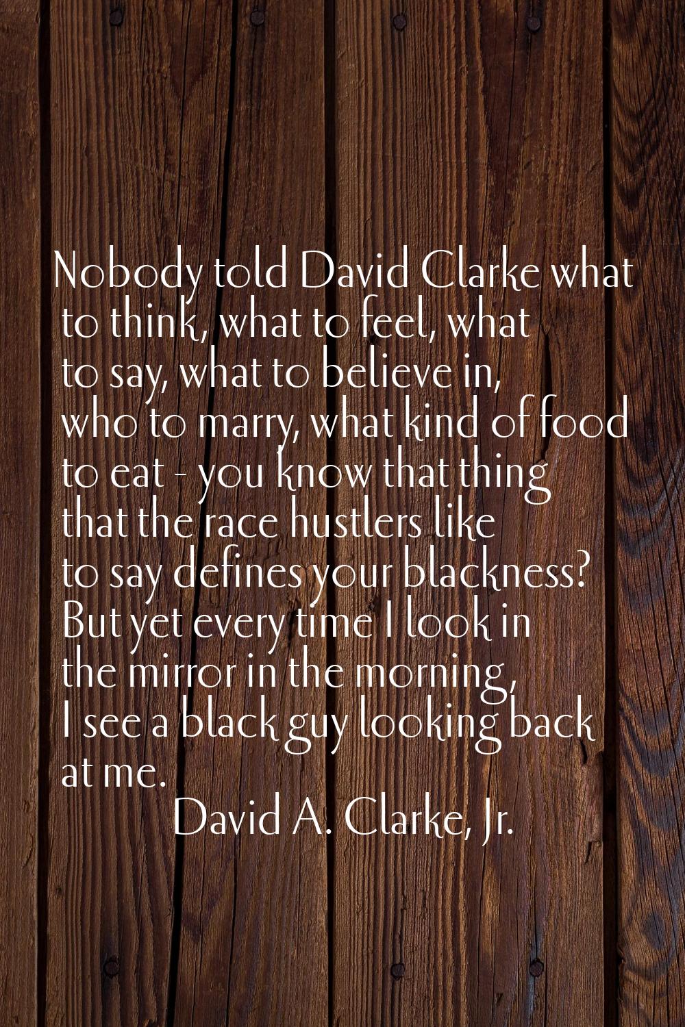 Nobody told David Clarke what to think, what to feel, what to say, what to believe in, who to marry