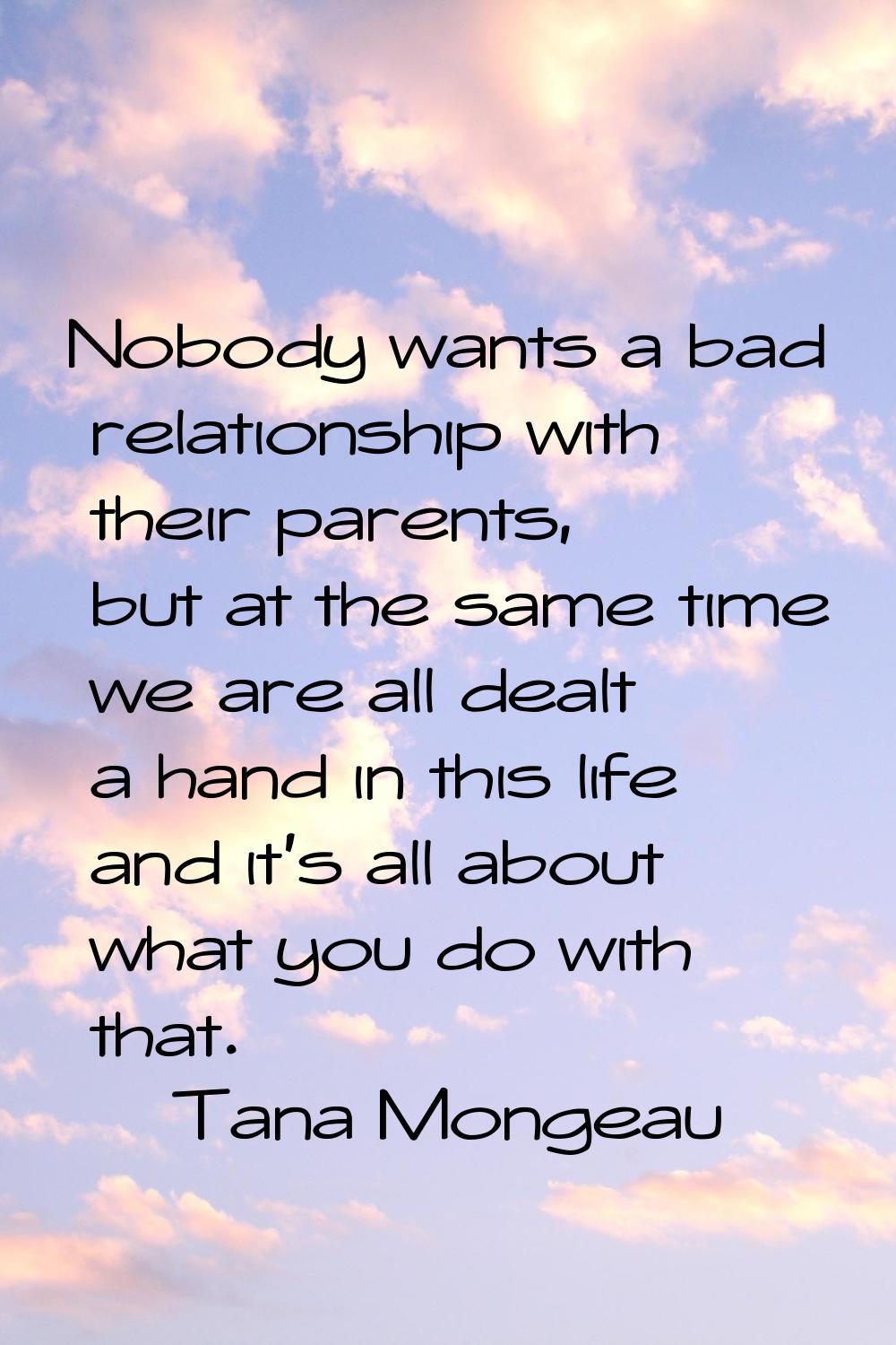 Nobody wants a bad relationship with their parents, but at the same time we are all dealt a hand in