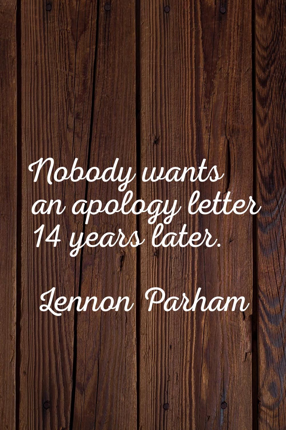 Nobody wants an apology letter 14 years later.