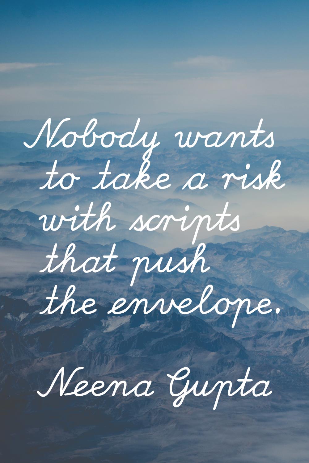 Nobody wants to take a risk with scripts that push the envelope.