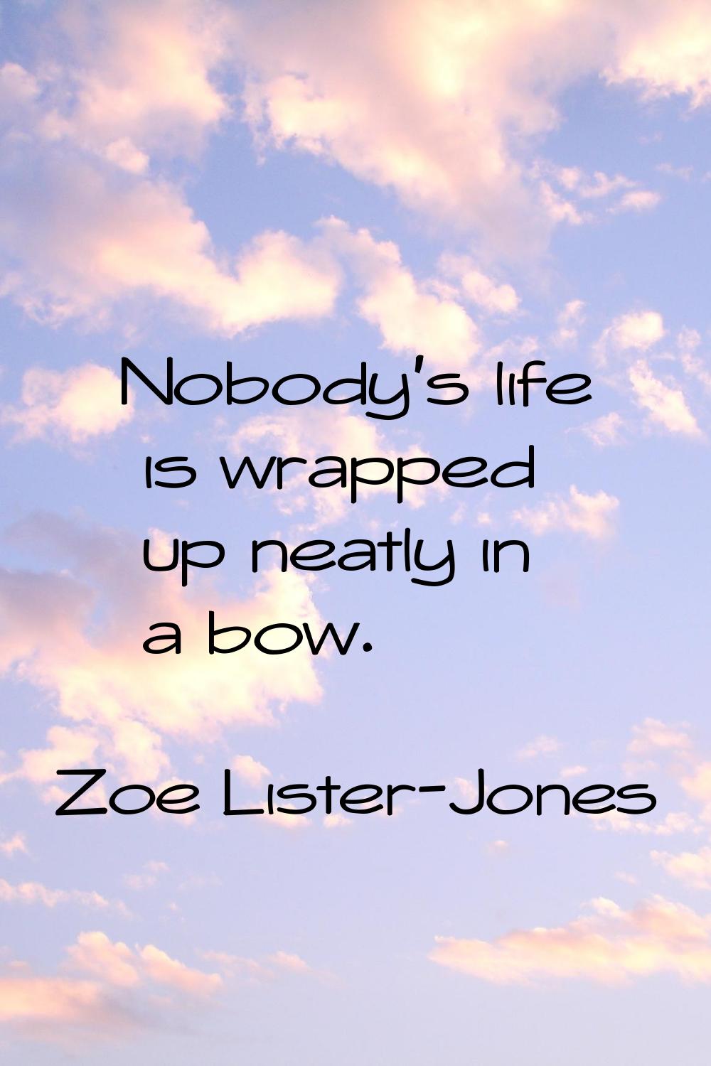 Nobody's life is wrapped up neatly in a bow.