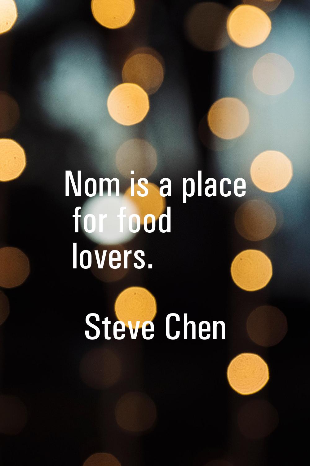 Nom is a place for food lovers.