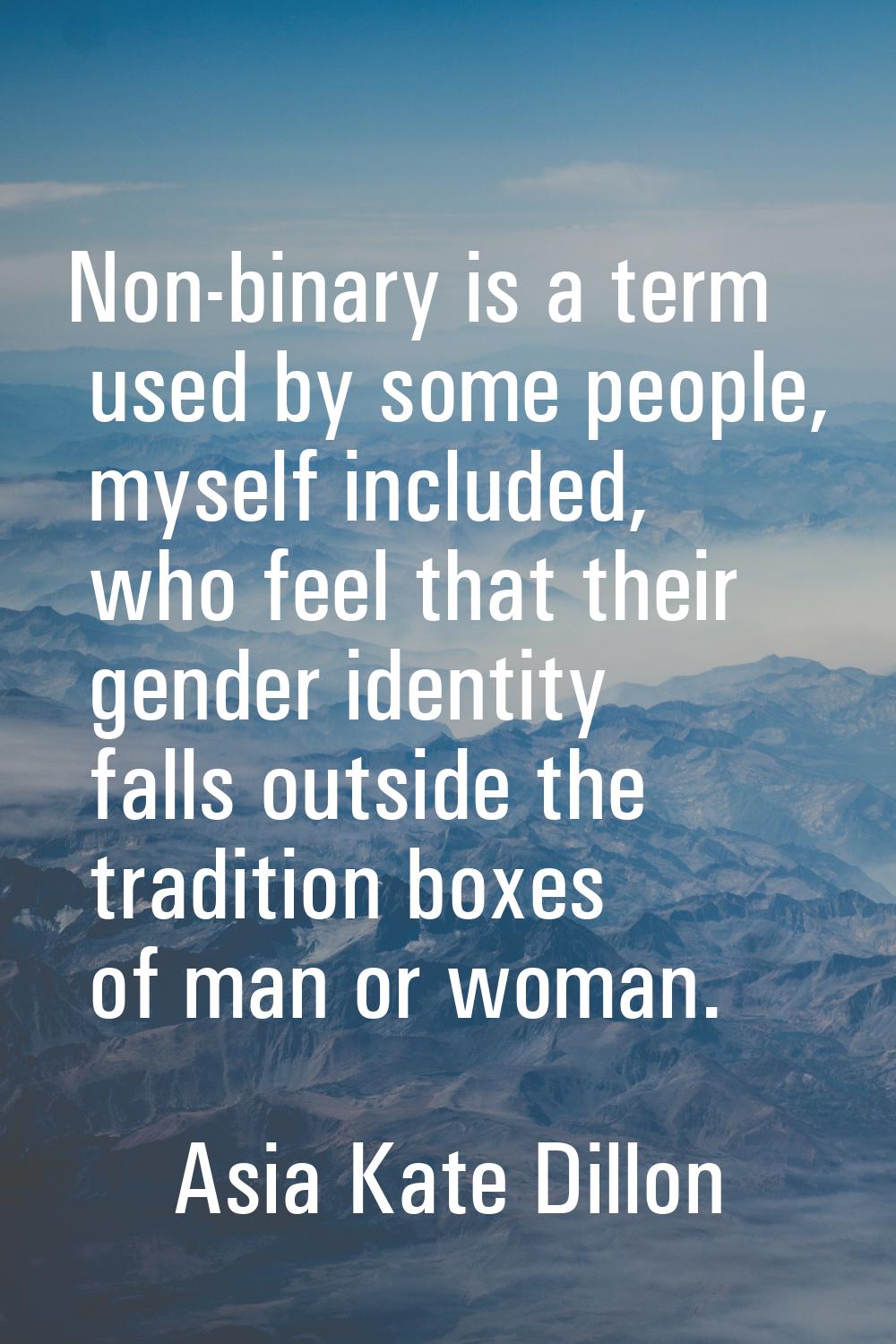 Non-binary is a term used by some people, myself included, who feel that their gender identity fall