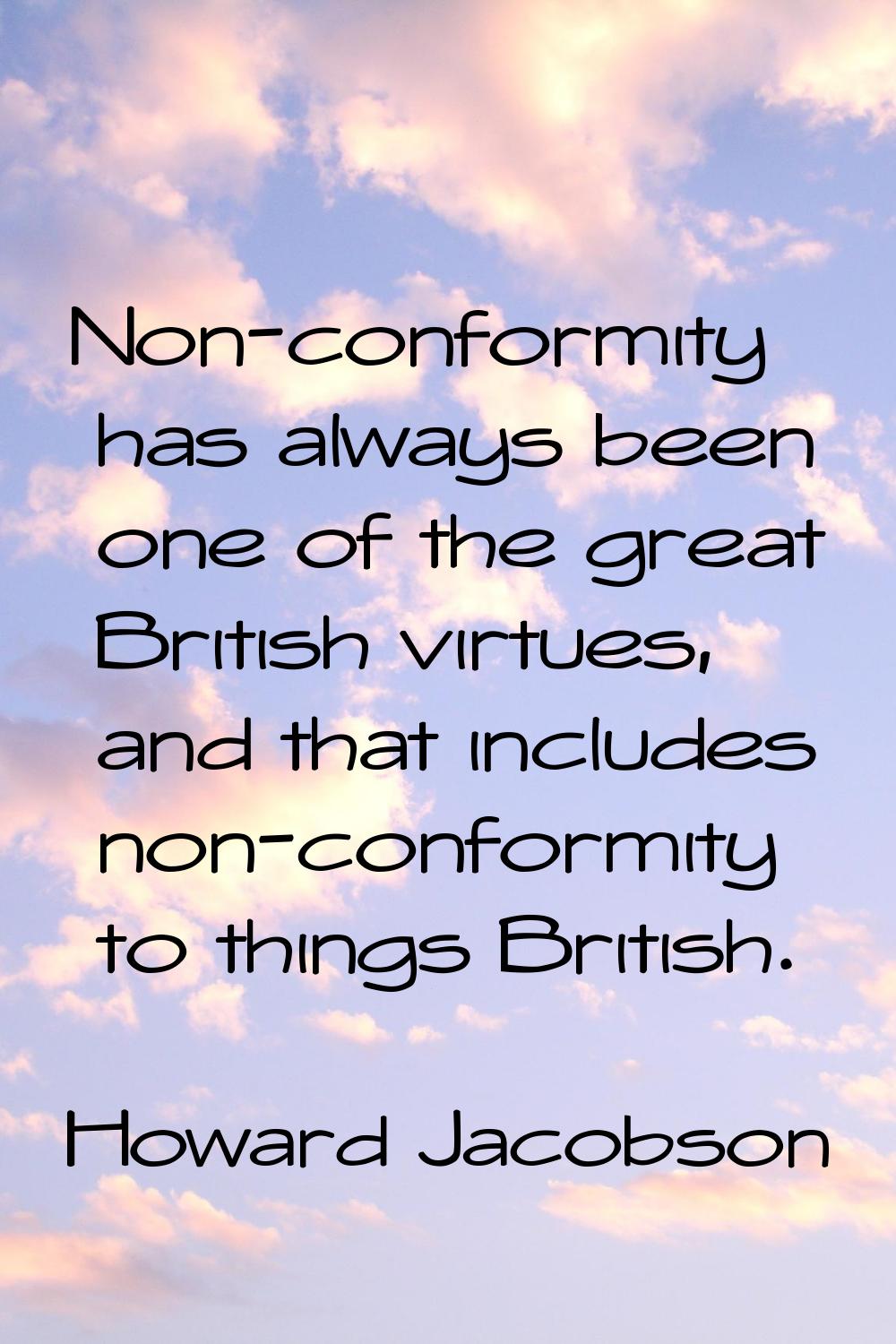 Non-conformity has always been one of the great British virtues, and that includes non-conformity t