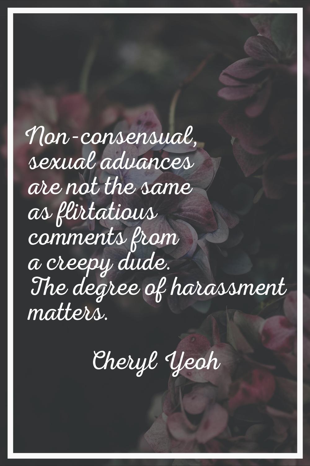 Non-consensual, sexual advances are not the same as flirtatious comments from a creepy dude. The de