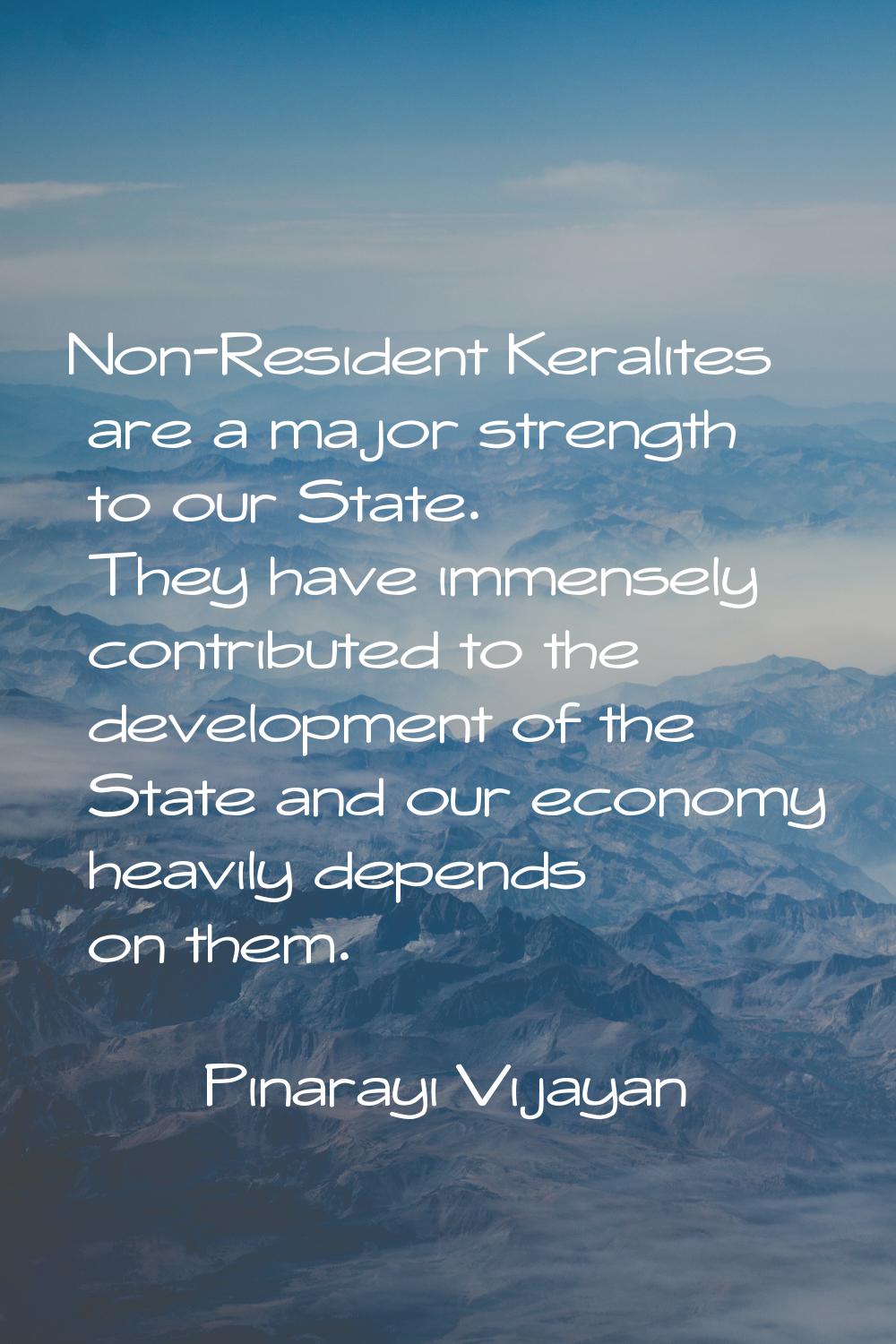 Non-Resident Keralites are a major strength to our State. They have immensely contributed to the de