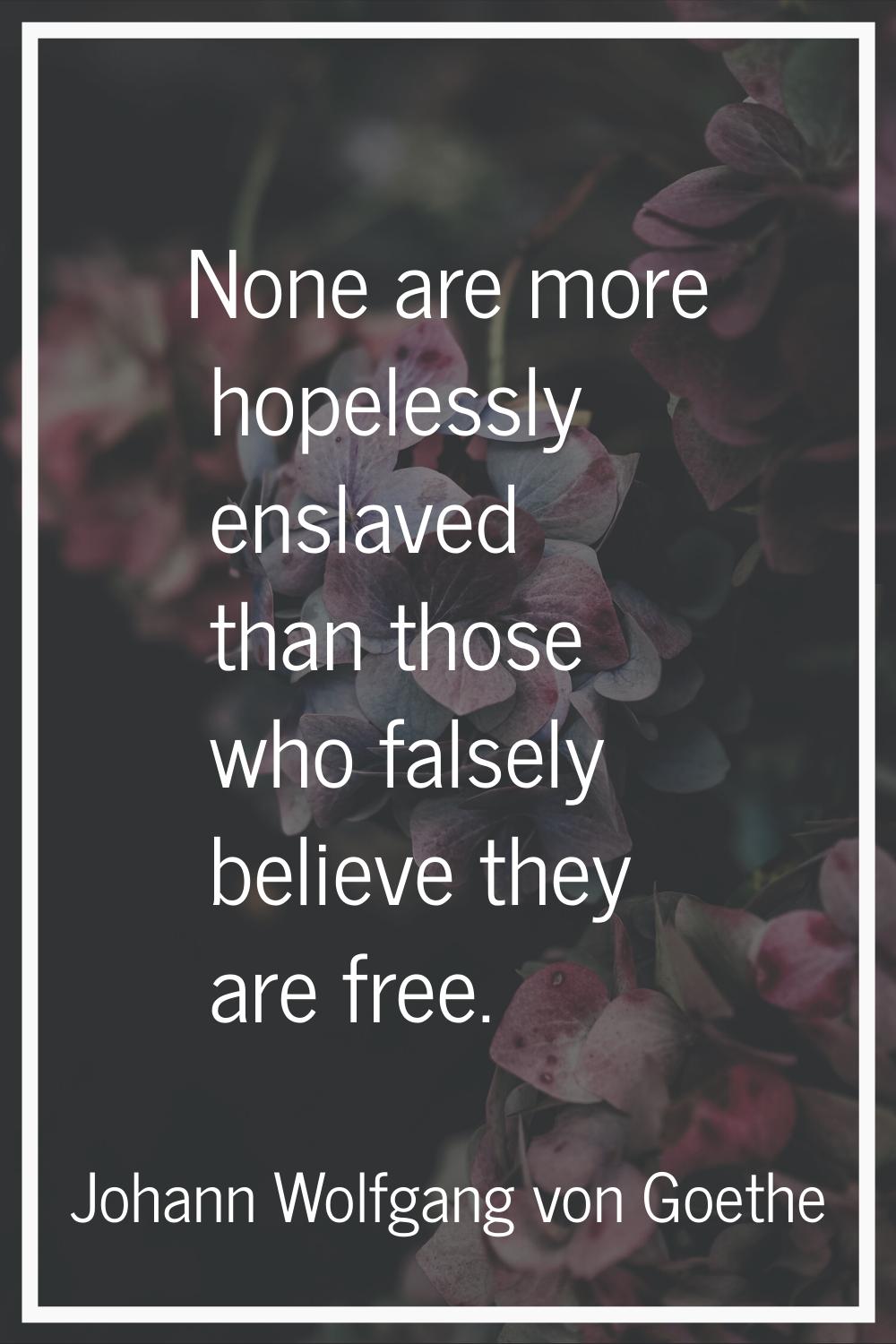None are more hopelessly enslaved than those who falsely believe they are free.