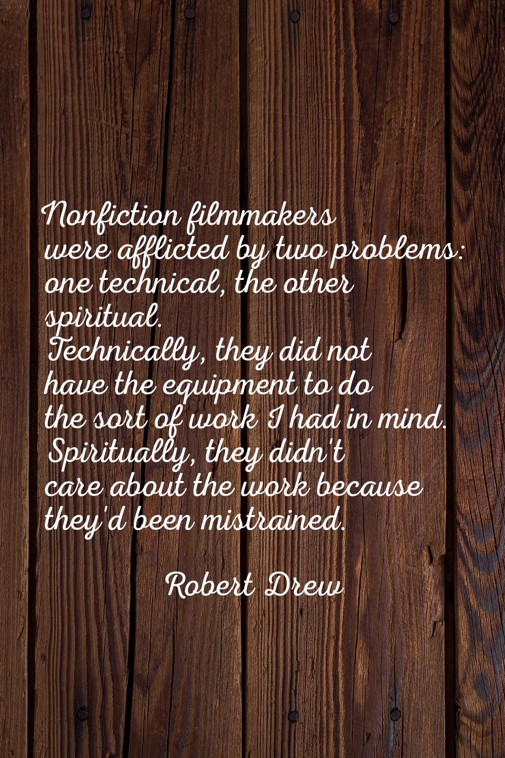 Nonfiction filmmakers were afflicted by two problems: one technical, the other spiritual. Technical