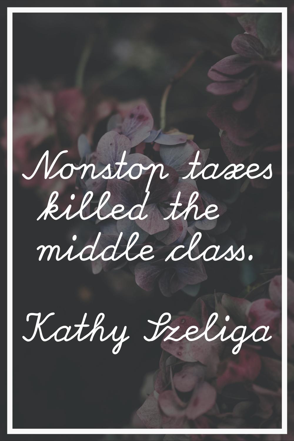 Nonstop taxes killed the middle class.